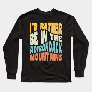 Adirondack Mountains NY I'd Rather Be In The Adirondacks Long Sleeve T-Shirt